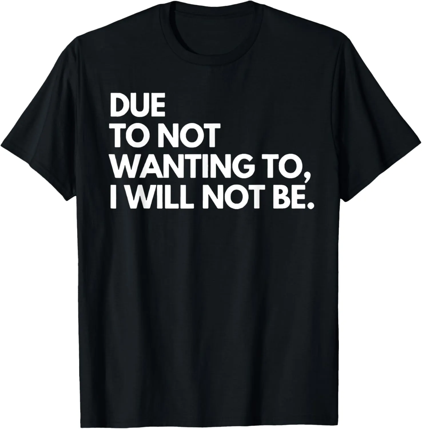 Funny Due To Not Wanting To I Will Not Be T-Shirt - Black Crew Neck T-Shirt - Unisex - Small - Letter Print - Birthday - Modern Casual - Sports/Maternity/Traveling
