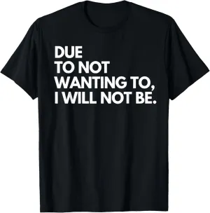 Funny Due To Not Wanting To I Will Not Be T-Shirt - Black Crew Neck T-Shirt - Unisex - Small - Letter Print - Birthday - Modern Casual - Sports/Maternity/Traveling